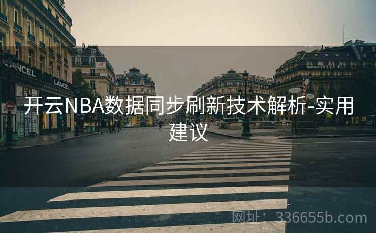 开云NBA数据同步刷新技术解析-实用建议